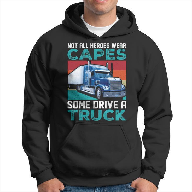 Truck Driver Not All Heroes Wear Capes Some Drive A Truck Hoodie