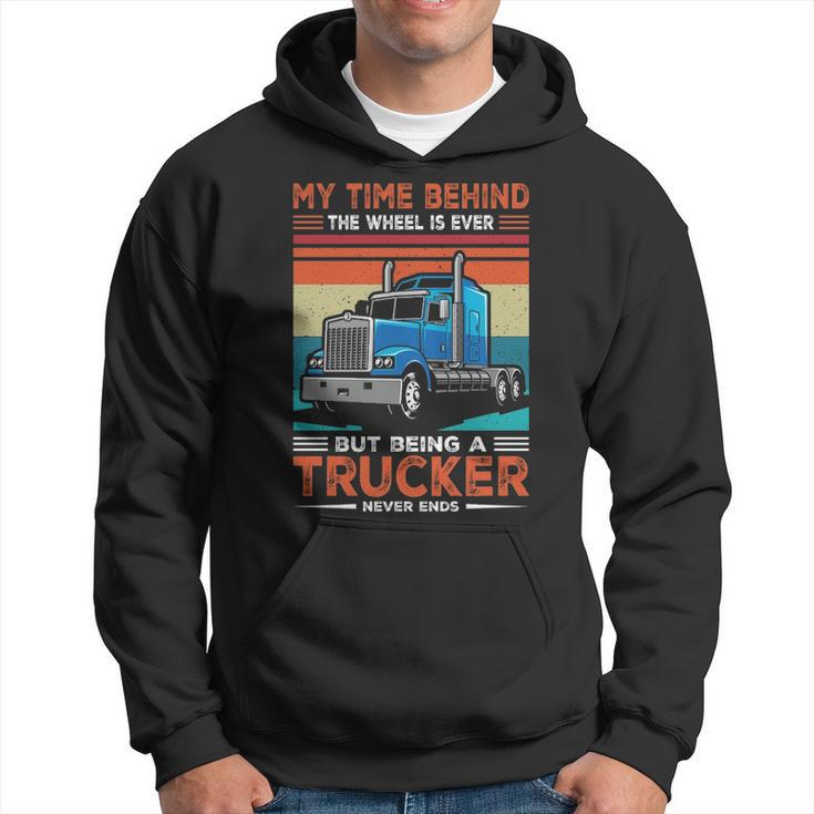 Truck Driver My Time Behind The Wheel Is Ever But Being A Trucker Never Ends Hoodie