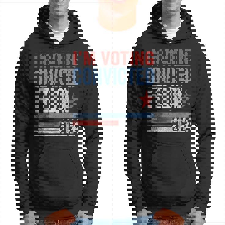 Trump 2024 Convicted Felon I'm Voting Convicted Felon 2024 Hoodie