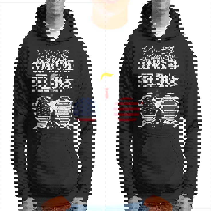 Trump 2024 Convicted Felon I Am Voting Convicted Felon 2024 Hoodie