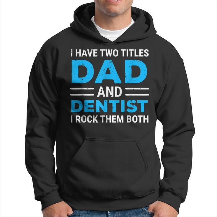 I Have Two Titles Dad And Dentist I Rock Them Both Father Hoodie