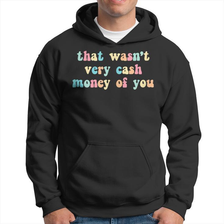 That Wasn’T Very Cash Money Of You Hilarious Hoodie