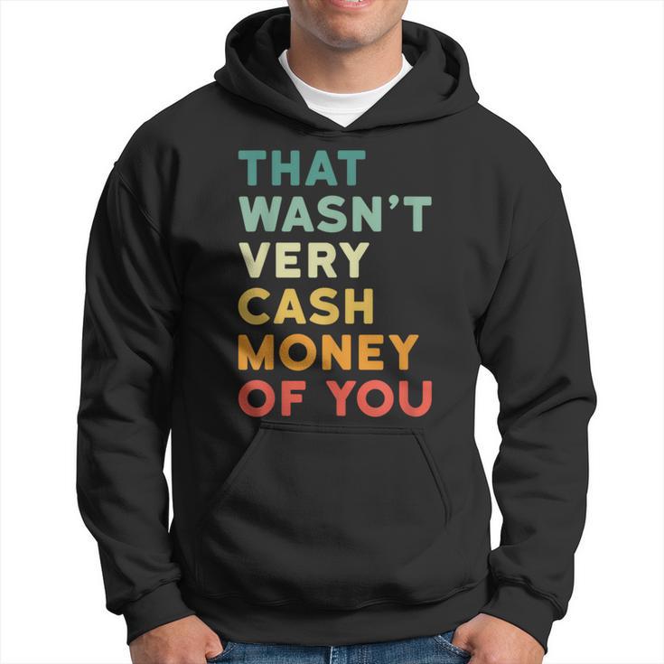 That Wasn T Very Cash Money Of You Hilarious Vintage Hoodie Monsterry