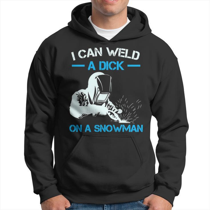 I Can Weld A Dick A Snowman Welder Hoodie