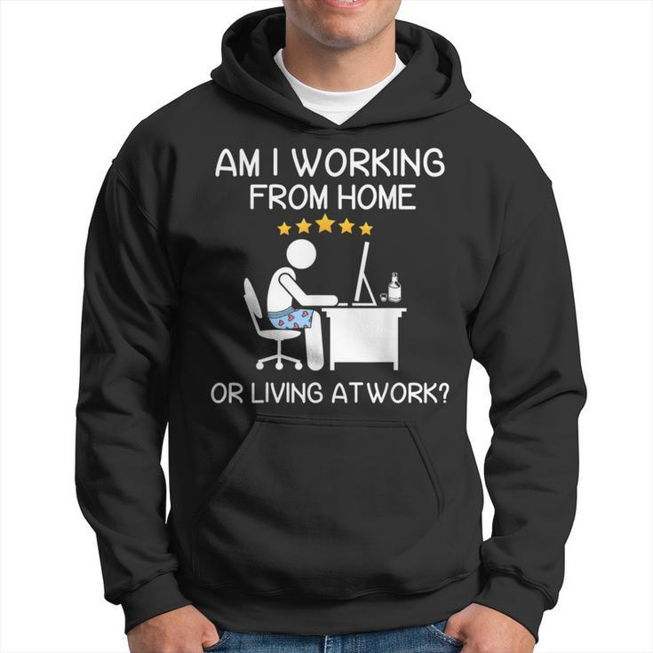 Wfh Am I Working From Home Or Living At Work Wfh Hoodie