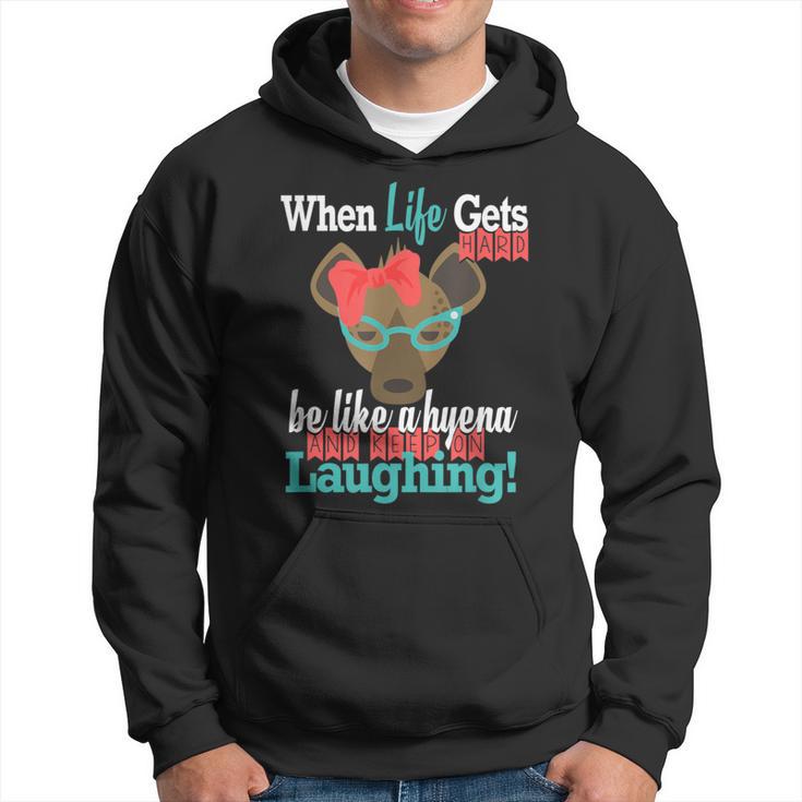 When Life Gets Hard Be Like A Hyena And Keep Laughing Hoodie