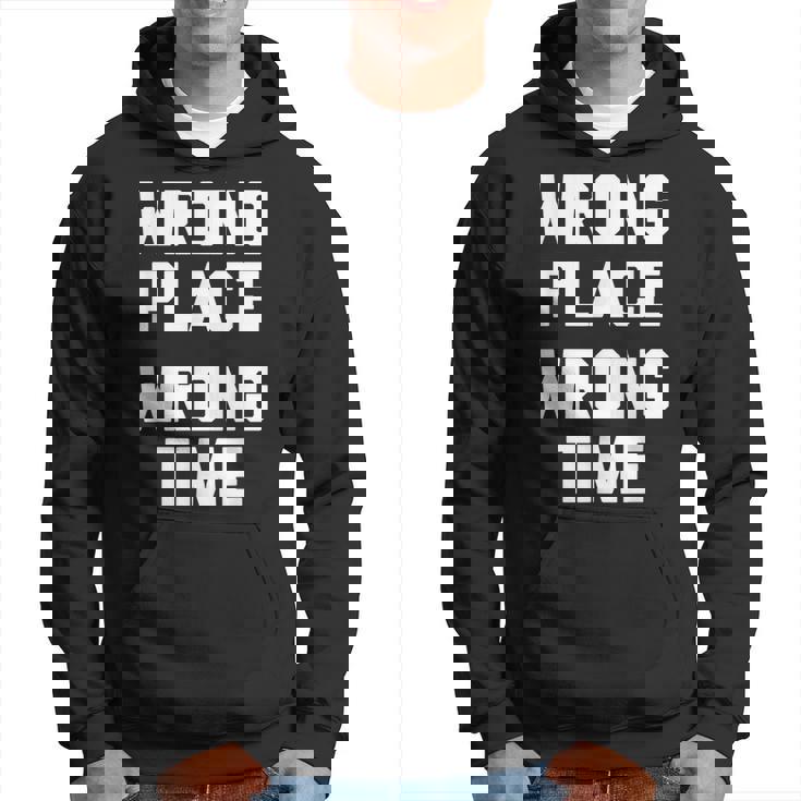 Wrong Place Wrong Time Con Texto En Inglés Wrong Time Sudadera