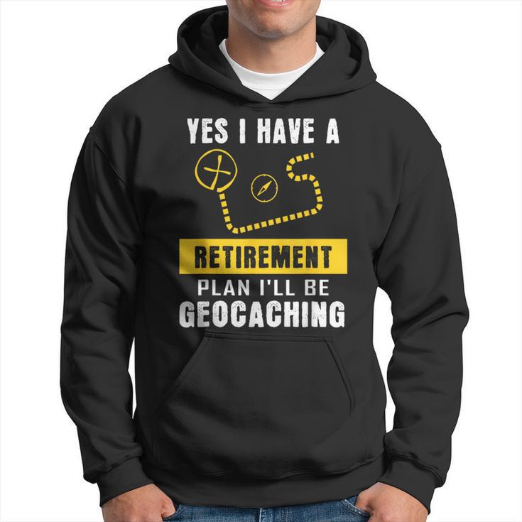 Yes I Have A Retirement Plan I'll Be Geocaching Hoodie