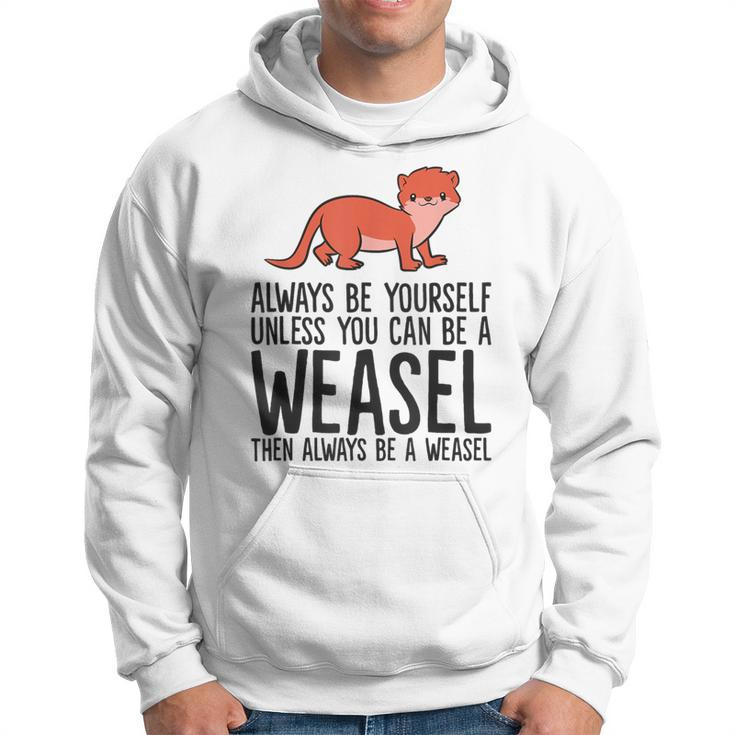 Always Be Yourself Unless You Can Be A Weasel Hoodie