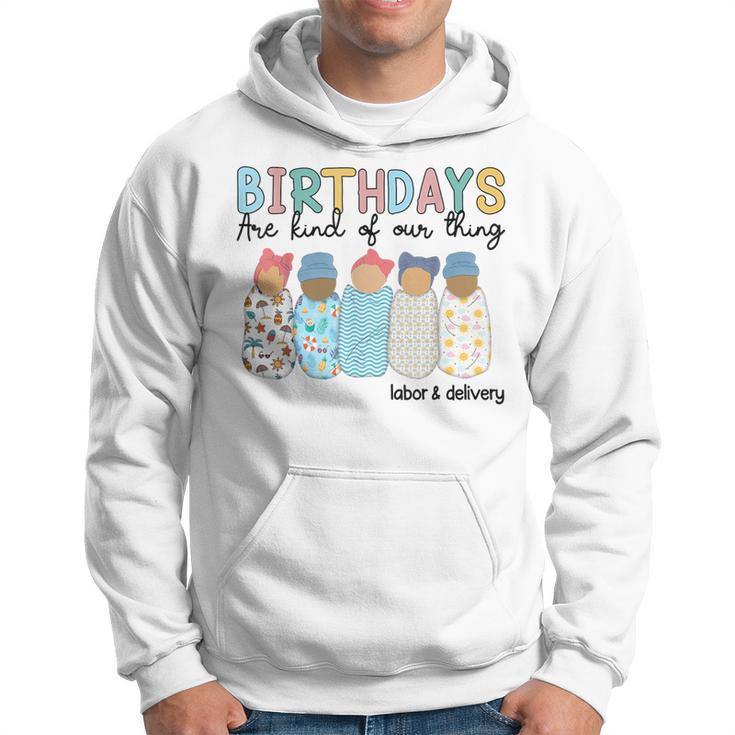 Birthdays Are Kind Of Our Thing Labor And Delivery L&D Nurse Hoodie