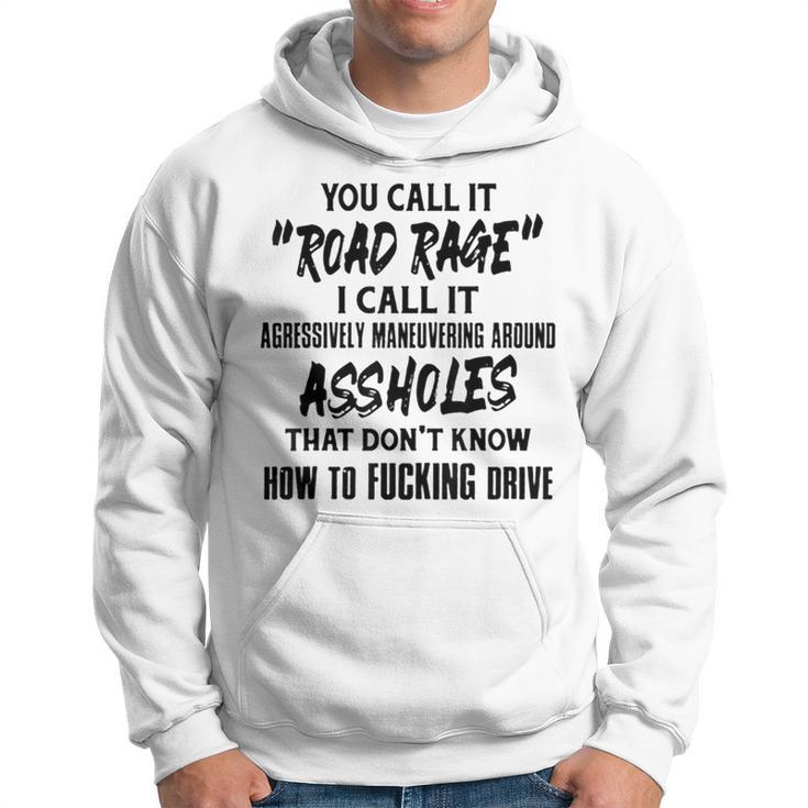 You Call It Road Rage I Call It Agressively Maneuvering Hoodie