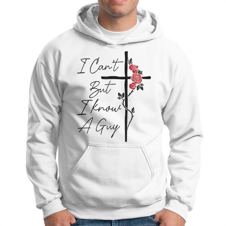 I Can't But I Know A Guy Jesus Cross Flowers Hoodie