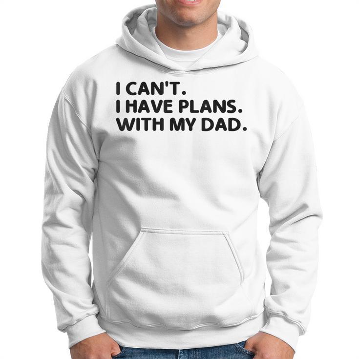 I Can't I Have Plans With My Dad Father's Day Father Hoodie