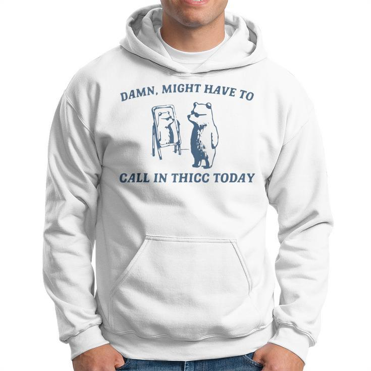 Damn Might Have To Call In Thicc Today Bear Retro Vintage Hoodie
