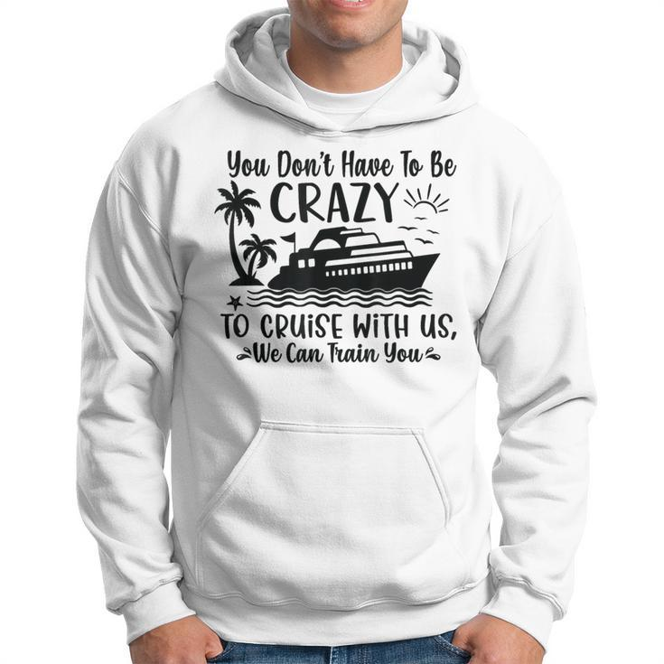 You Don't Have To Be Crazy To Cruise With Us We'll Teach You Hoodie