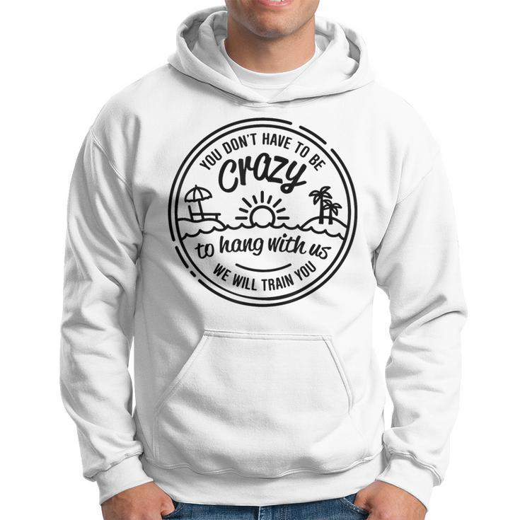 You Don't Have To Be Crazy To Hang With Us Vacation Beach Hoodie