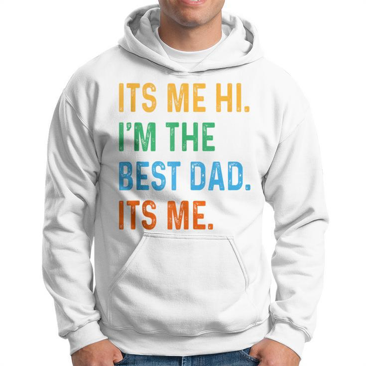Fathers Day Its Me Hi I'm The Best Dad Its Me Daddy Hoodie