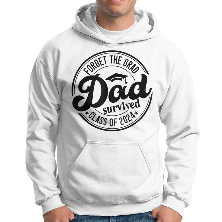 Forget The Grad Dad Survived Senior Graduation Class Of 2024 Hoodie