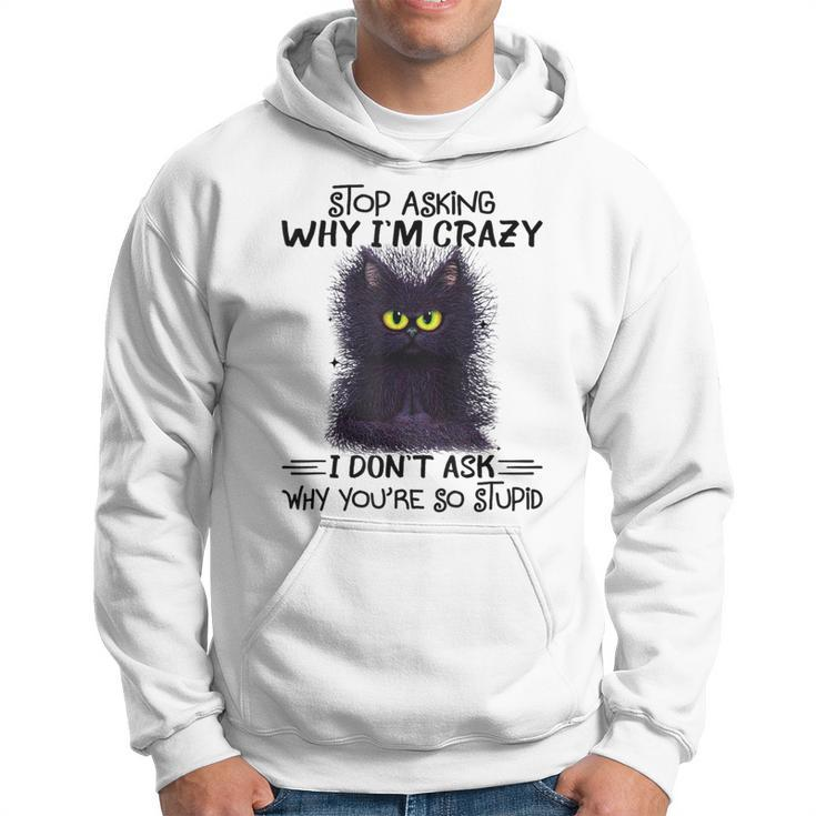 Black Cat Stop Asking Why I'm Crazy I Don't Ask Stupid Hoodie