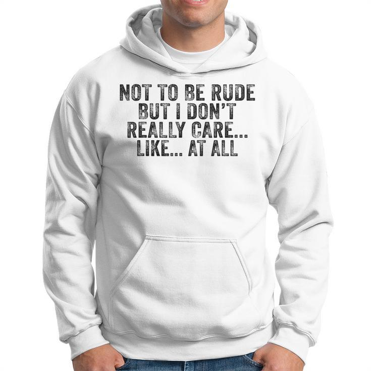 Not To Be Rude But I Don't Really Care Like At All Hoodie