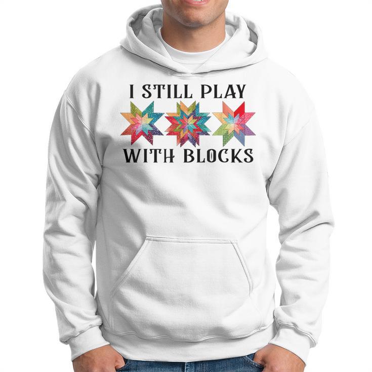 I Still Play With Blocks Quilting Patterns Sewing Hoodie