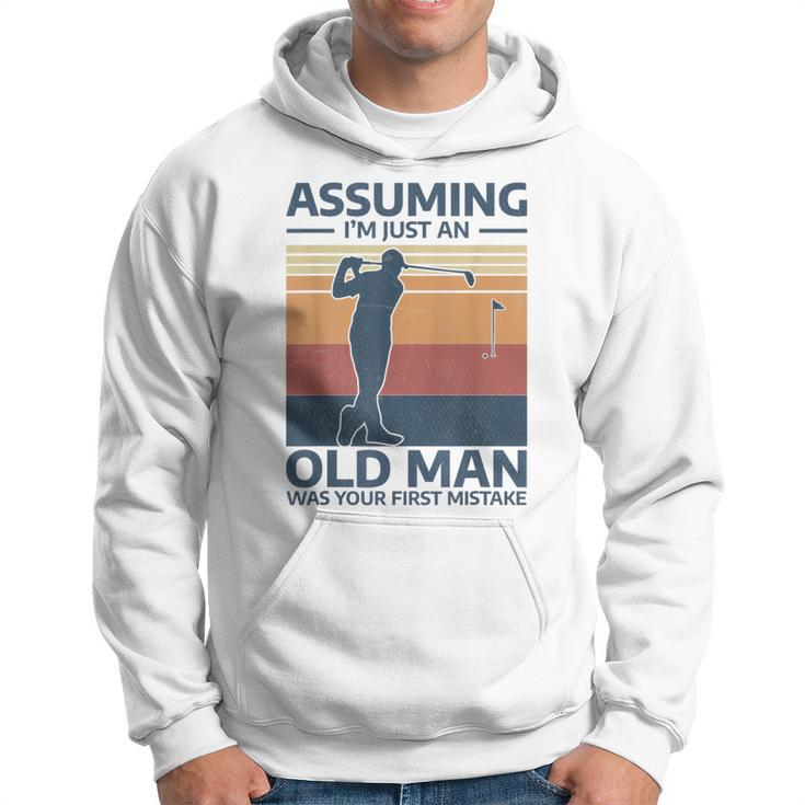 Golf Assuming I'm Just An Old Man Was Your First Mistake Hoodie