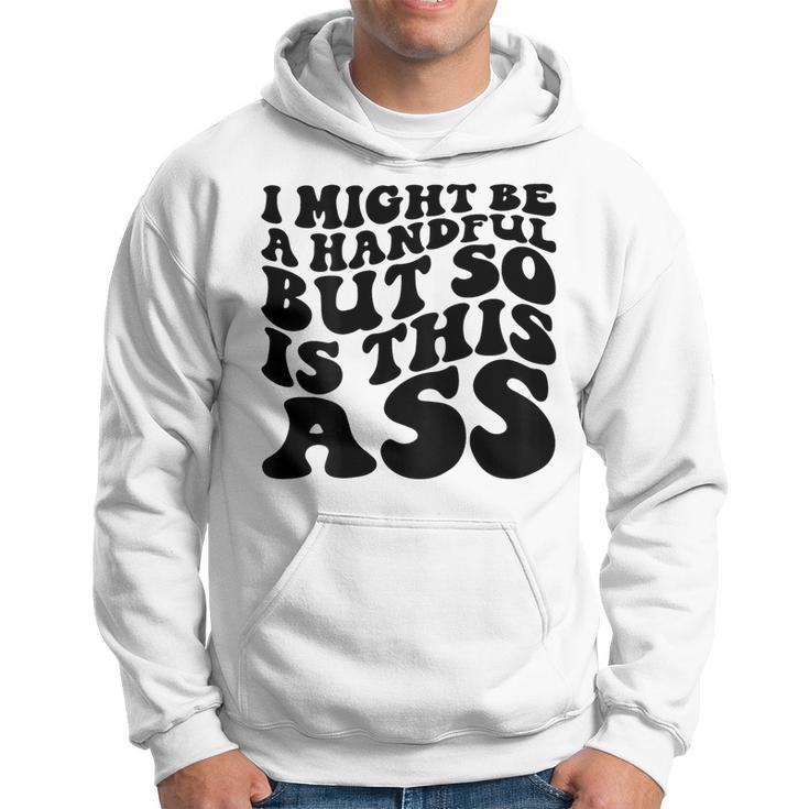 I Might Be A Handful But So Is This Ass On Back Hoodie