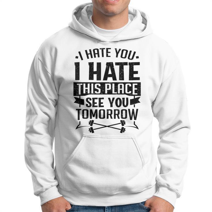 I Hate You I Hate This Place See You Tomorrow Workout Gym Hoodie