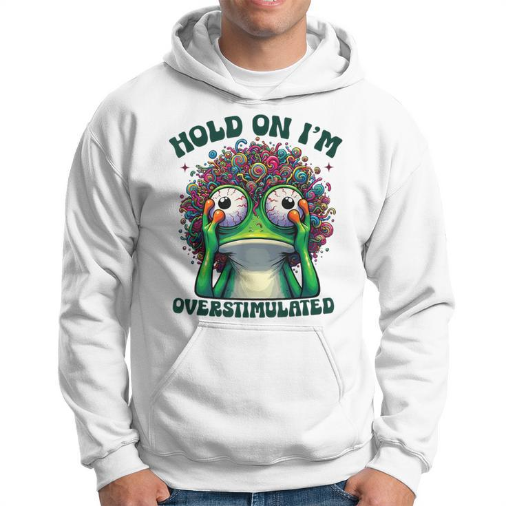 Hold On I'm Overstimulated Frog Adhd Autism Meme Frog Hoodie