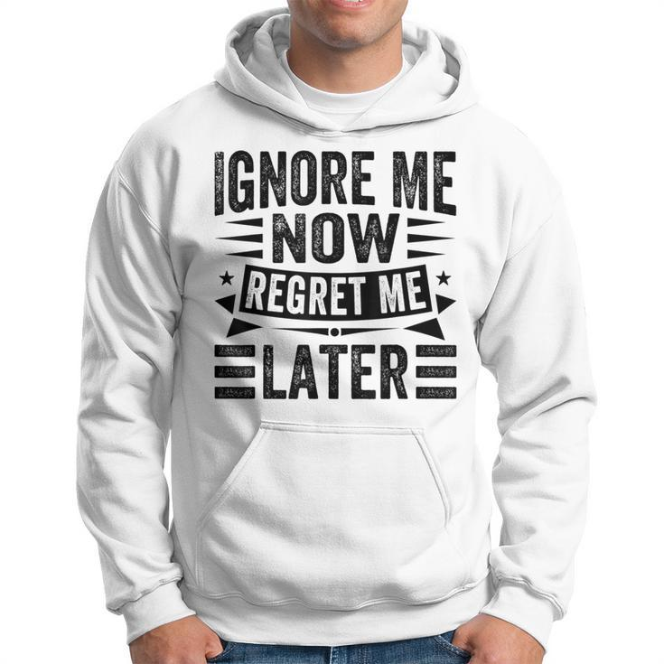 Ignore Me Now Regret Me Later Hoodie