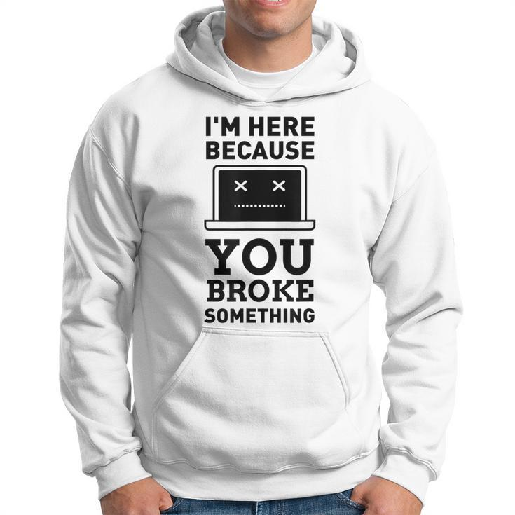 I'm Here Because You Broke Something Turn It Off And On Hoodie