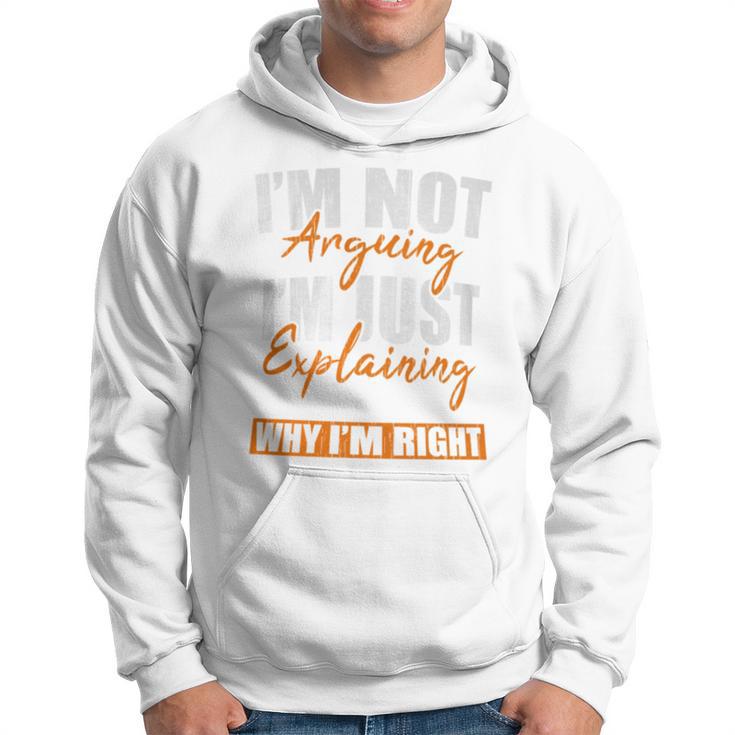 I'm Not Arguing I'm Just Explaining Why I'm Right Sarcastic Hoodie