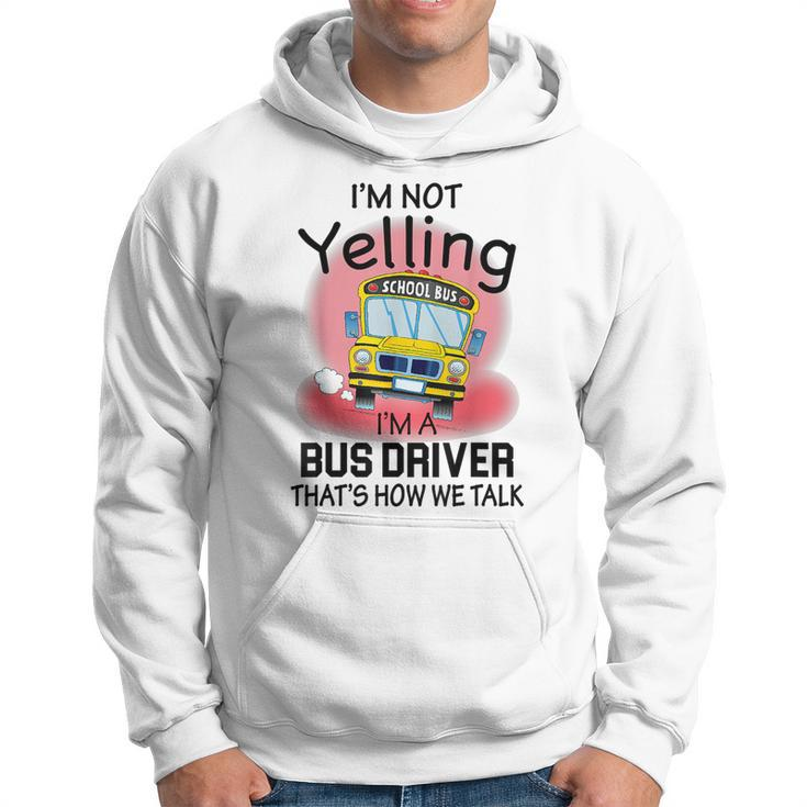 I'm Not Yelling School BusI'm A Bus Driver That's How We Hoodie