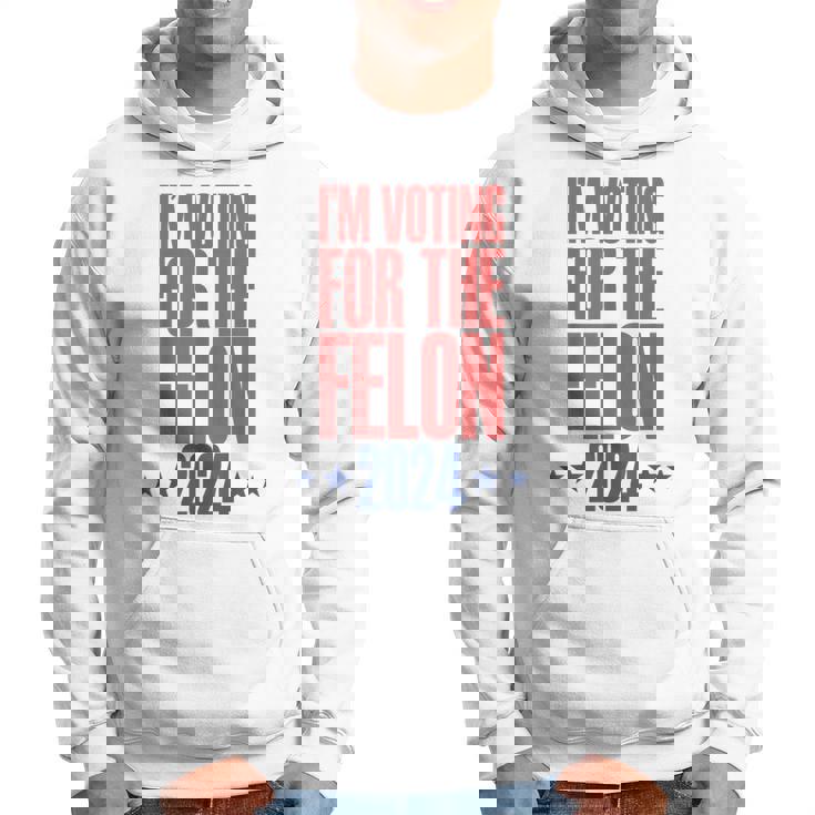 I'm Voting For The Felon 2024 Convicted Felon Hoodie