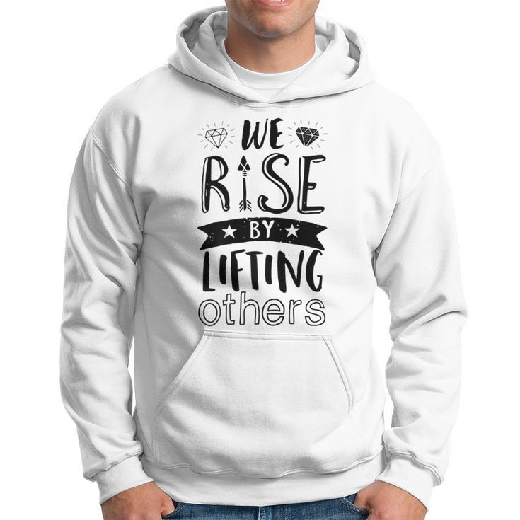 Inspirational Quotes We Rise By Lifting Others Hoodie