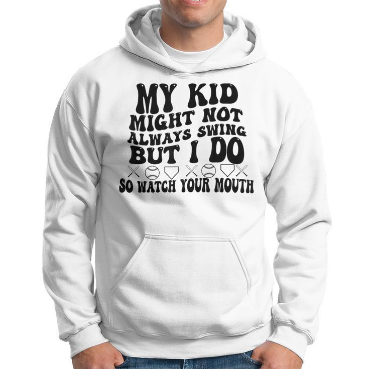 My Kid Might Not Always Swing But I Do So Watch Your Mouth Hoodie