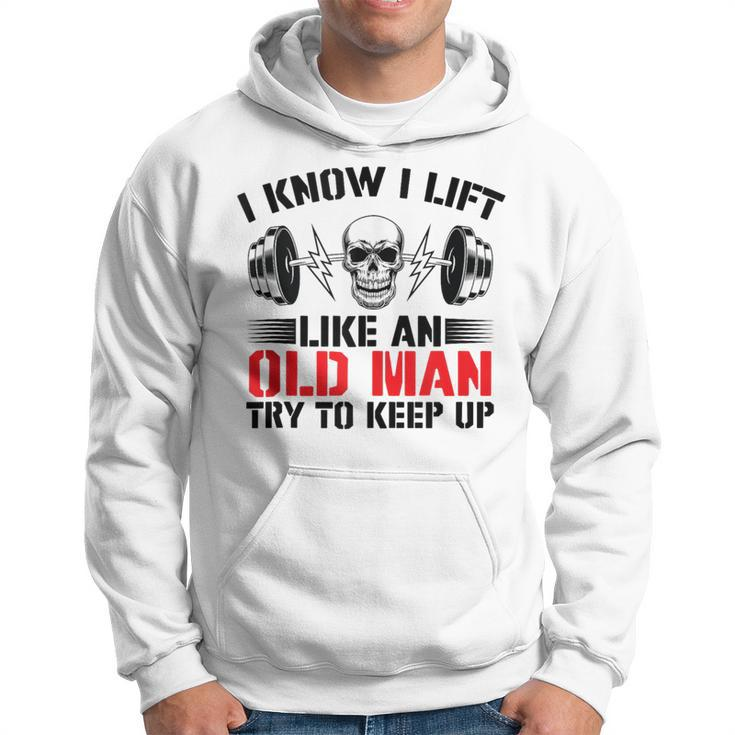 I Know I Lift Like An Old Man Try To Keep Up Gym Fitness Men Hoodie