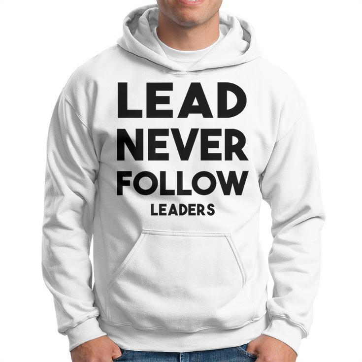Lead Never Follow Leaders Lead Never Follow Leaders Hoodie