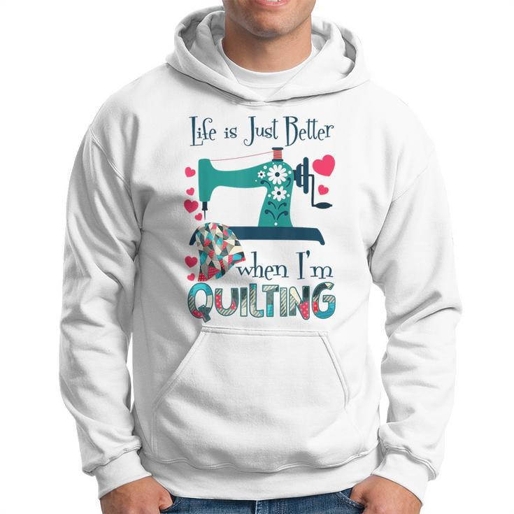 Life Is Just Better When I'm Quilting Quilt Sewing Hoodie