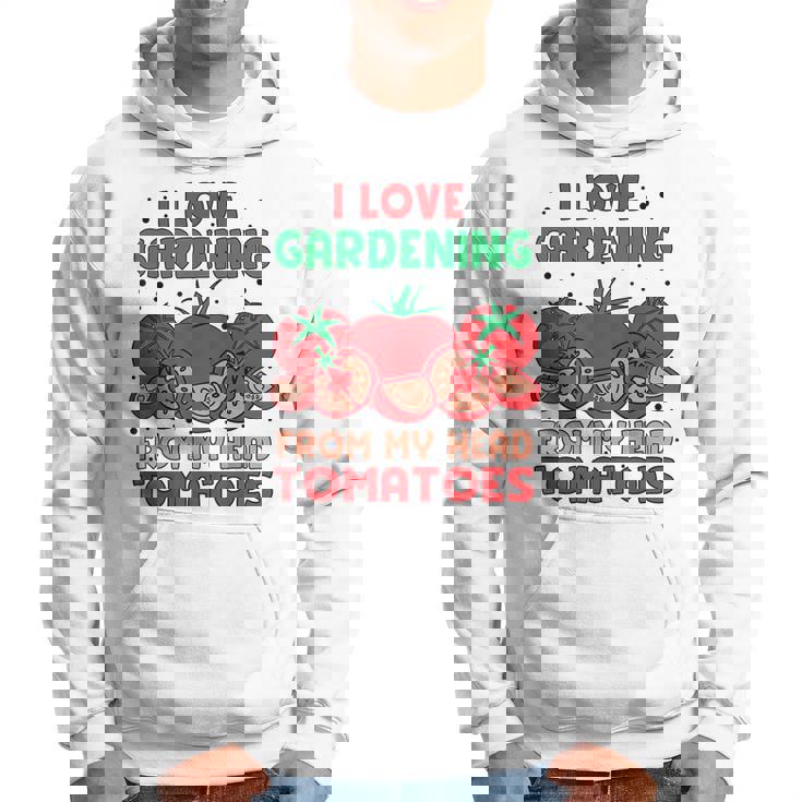 I Love Gardening From My Head Tomatoes Gardener Garden Hoodie