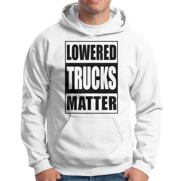 Lowered Trucks Matter Truck Enthusiast Hoodie