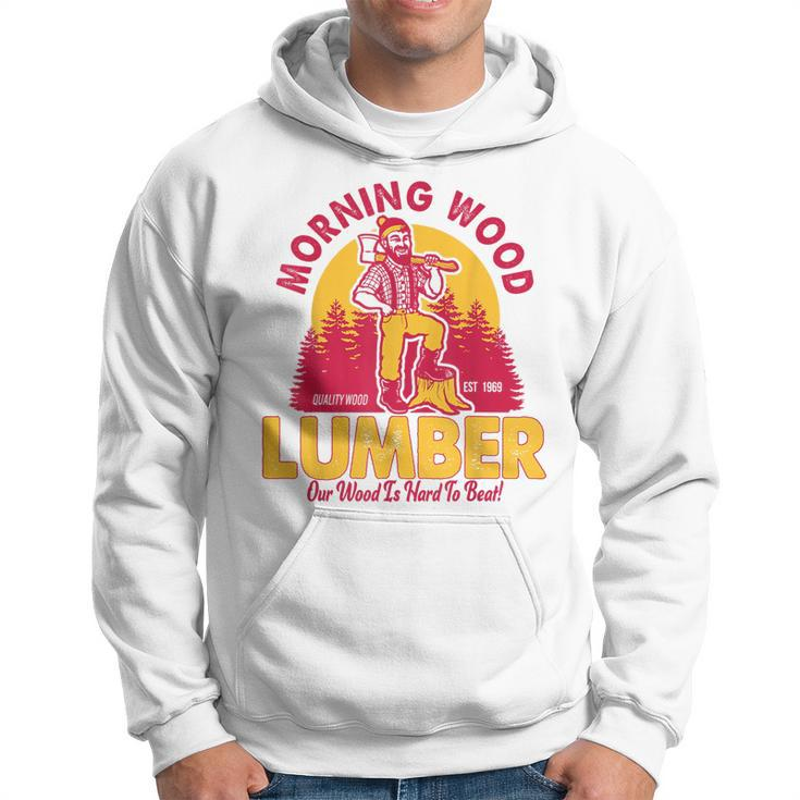 Morning Wood Lumber Our Wood Is Hard To Beat Hoodie