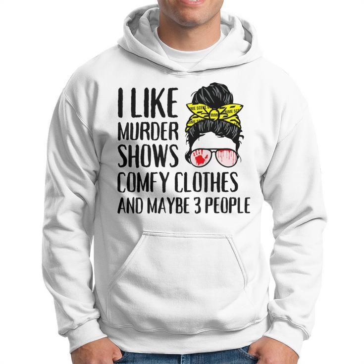 I Like Murder Shows Comfy Clothes And Maybe 3 People Hoodie