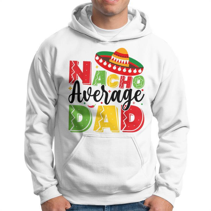 Nacho Average Dad Cinco De Mayo Fiesta Mexican Fathers Day Hoodie