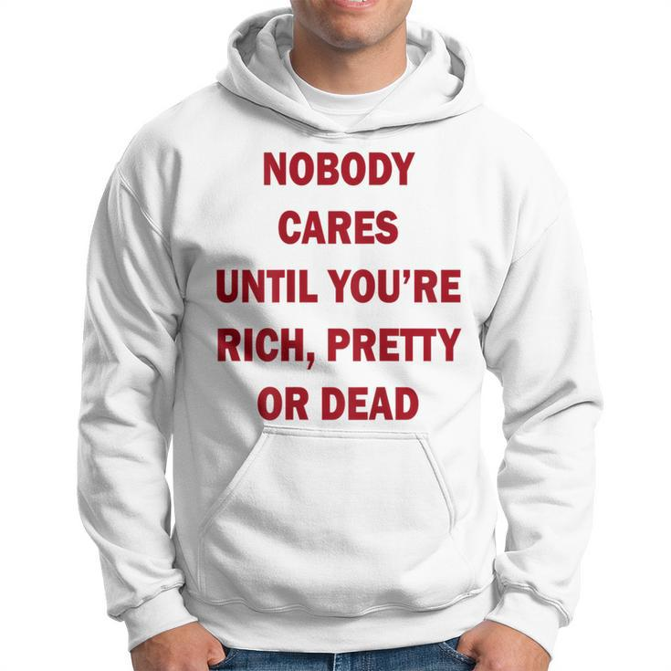 Nobody Cares Until You're Rich Pretty Or Dead On Back Hoodie
