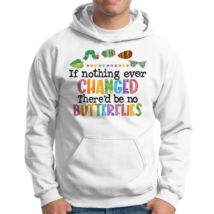 If Nothing Ever Changed There'd Be No Butterflies Hoodie