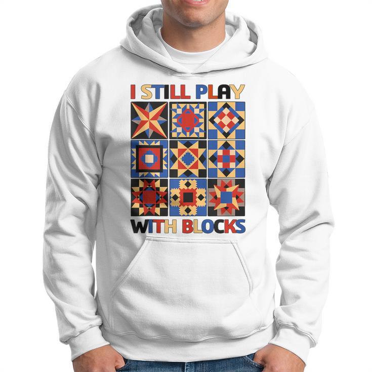 I Still Play With Blocks Quilt Blocks Quilter Hoodie