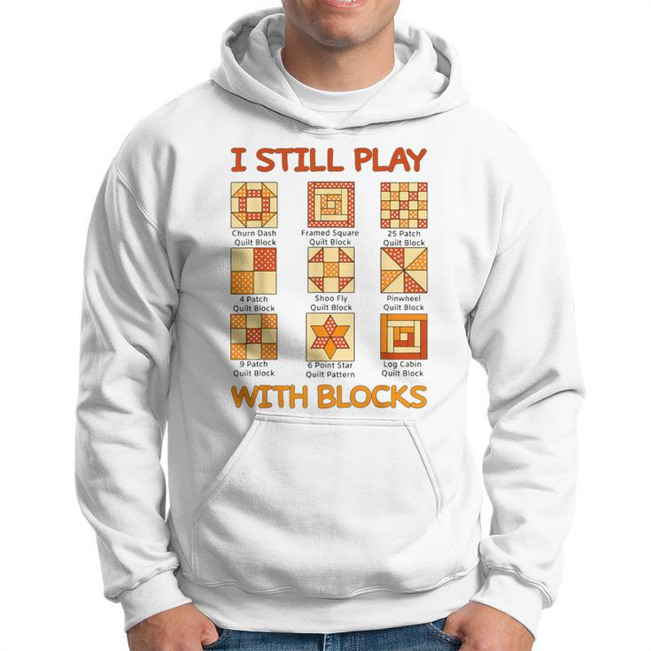 I Still Play With Blocks Quilt Quilting Quilter Hoodie