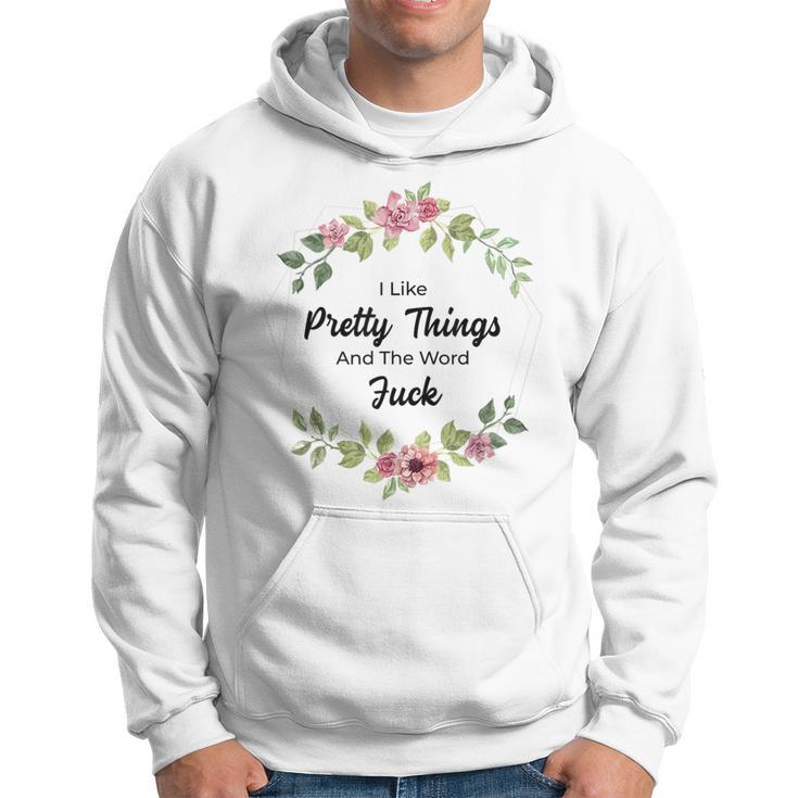 I Like Pretty Things And The Word Fuck Hoodie