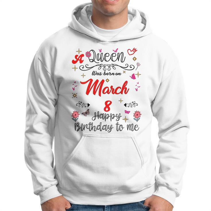 A Queen Was Born On March 8 March 8Th Birthday Hoodie